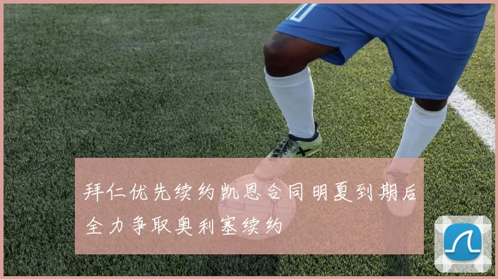 拜仁优先续约凯恩合同明夏到期后全力争取奥利塞续约